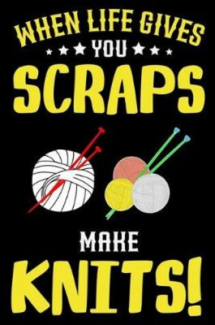 Cover of When Life Gives You Scraps Make Knits