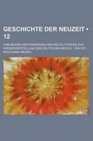 Cover of Geschichte Der Neuzeit (12); Vom Beginn Der Franzosischen Revolution Bis Zur Wiederherstellung Des Deutschen Reichs, 1789-1871