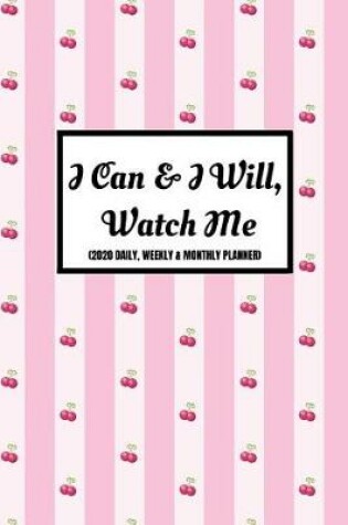 Cover of I Can & I Will, Watch Me (2020 Daily, Weekly & Monthly Planner)