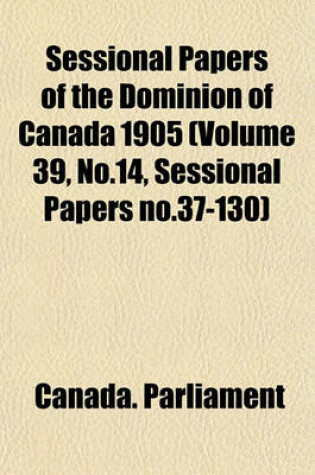 Cover of Sessional Papers of the Dominion of Canada 1905 (Volume 39, No.14, Sessional Papers No.37-130)