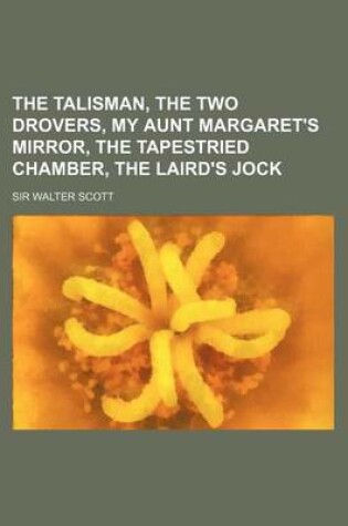 Cover of The Talisman, the Two Drovers, My Aunt Margaret's Mirror, the Tapestried Chamber, the Laird's Jock