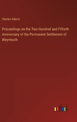 Book cover for Proceedings on the Two Hundred and Fiftieth Anniversary of the Permanent Settlement of Weymouth