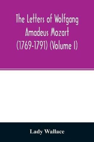 Cover of The letters of Wolfgang Amadeus Mozart (1769-1791) (Volume I)