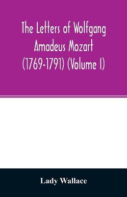 Book cover for The letters of Wolfgang Amadeus Mozart (1769-1791) (Volume I)