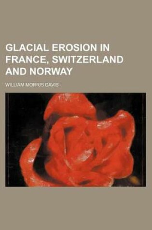 Cover of Glacial Erosion in France, Switzerland and Norway