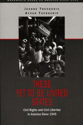 Cover of These Yet to Be United States : Civil Rights and Civil Liberties in  America Since 1945