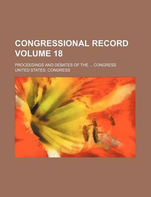 Book cover for Congressional Record Volume 18; Proceedings and Debates of the Congress