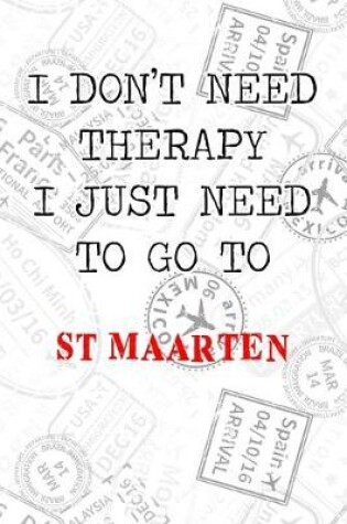 Cover of I Don't Need Therapy I Just Need To Go To St Maarten