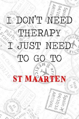 Book cover for I Don't Need Therapy I Just Need To Go To St Maarten