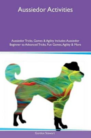 Cover of Aussiedor Activities Aussiedor Tricks, Games & Agility Includes