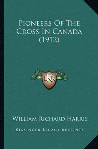 Cover of Pioneers of the Cross in Canada (1912) Pioneers of the Cross in Canada (1912)