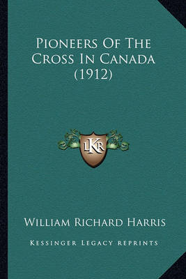 Book cover for Pioneers of the Cross in Canada (1912) Pioneers of the Cross in Canada (1912)