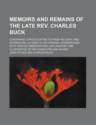 Book cover for Memoirs and Remains of the Late REV. Charles Buck; Containing Copious Extracts from His Diary, and Interesting Letters to His Friends Interspersed with Various Observations, Explanatory and Illustrative of His Character and Works