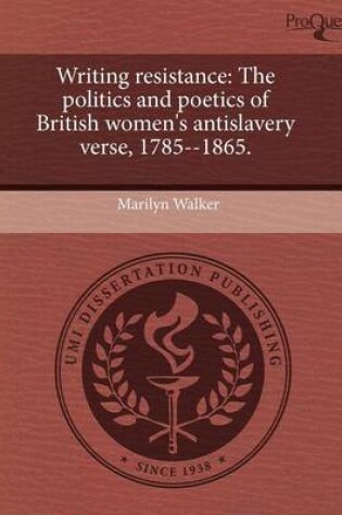 Cover of Writing Resistance: The Politics and Poetics of British Women's Antislavery Verse