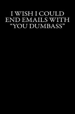 Book cover for I Wish I Could End Emails With "You Dumbass"