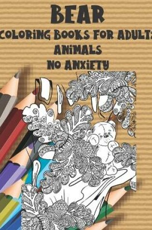 Cover of Coloring Books for Adults No Anxiety - Animals - Bear