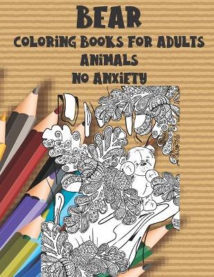 Book cover for Coloring Books for Adults No Anxiety - Animals - Bear