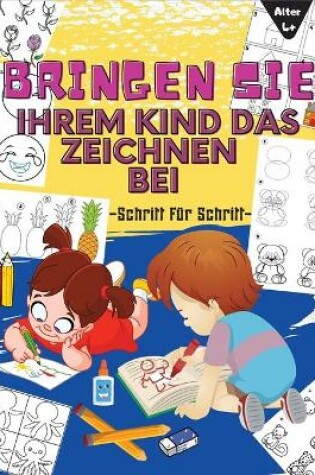 Cover of Bringen Sie Ihrem Kind Das Zeichnen Bei Schritt F�r Schritt