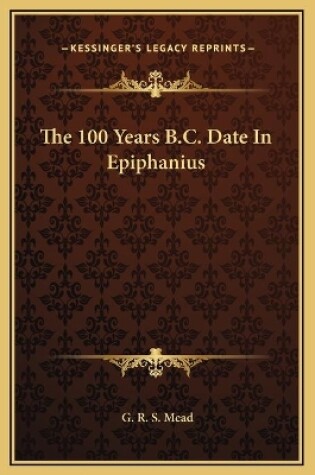 Cover of The 100 Years B.C. Date In Epiphanius