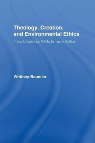 Cover of Theology, Creation, and Environmental Ethics. Routledge Studies in Religion, Volume 12.