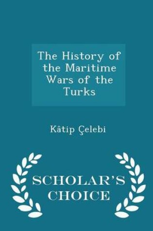 Cover of The History of the Maritime Wars of the Turks - Scholar's Choice Edition