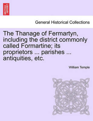 Book cover for The Thanage of Fermartyn, Including the District Commonly Called Formartine; Its Proprietors ... Parishes ... Antiquities, Etc.