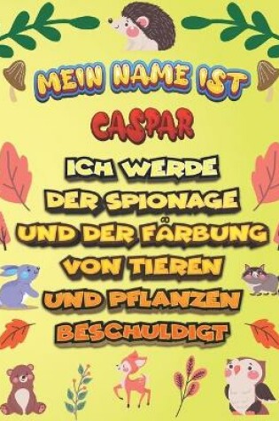 Cover of Mein Name ist Caspar Ich werde der Spionage und der Farbung von Tieren und Pflanzen beschuldigt