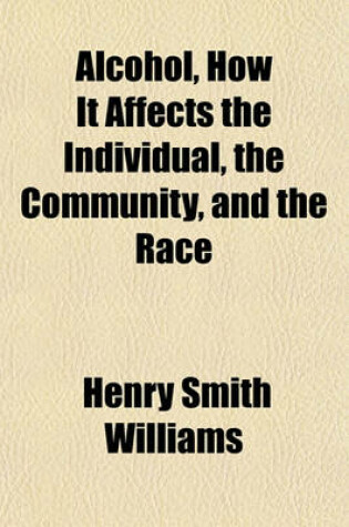 Cover of Alcohol, How It Affects the Individual, the Community, and the Race