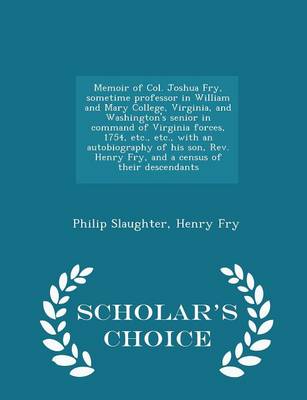 Book cover for Memoir of Col. Joshua Fry, Sometime Professor in William and Mary College, Virginia, and Washington's Senior in Command of Virginia Forces, 1754, Etc., Etc., with an Autobiography of His Son, REV. Henry Fry, and a Census of Their Descendants - Scholar's Ch