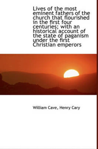 Cover of Lives of the Most Eminent Fathers of the Church That Flourished in the First Four Centuries; With an