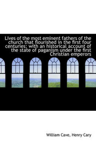 Cover of Lives of the Most Eminent Fathers of the Church That Flourished in the First Four Centuries; With an