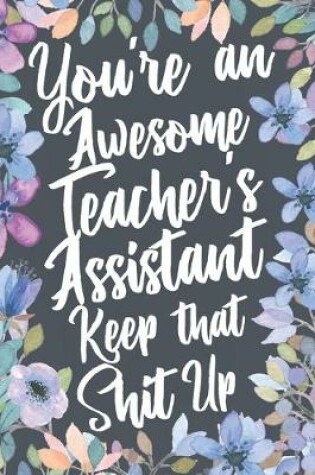 Cover of You're An Awesome Teacher's Assistant Keep That Shit Up