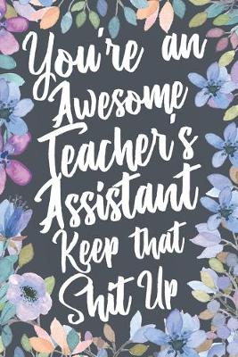 Book cover for You're An Awesome Teacher's Assistant Keep That Shit Up