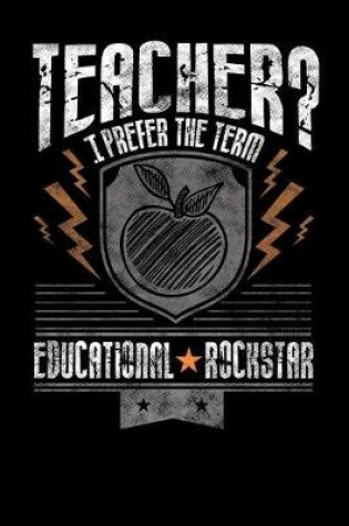 Cover of Teacher? I Prefer the Term Educational Rockstar