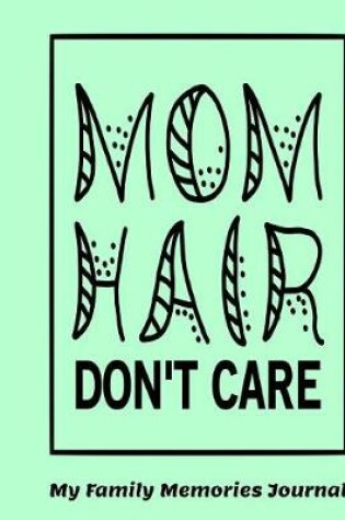 Cover of Mom Hair Don't Care My Family Memories Journal