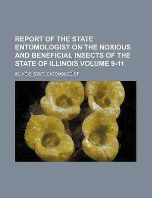 Book cover for Report of the State Entomologist on the Noxious and Beneficial Insects of the State of Illinois Volume 9-11