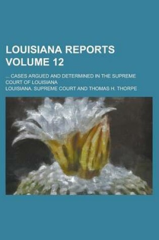 Cover of Louisiana Reports; ... Cases Argued and Determined in the Supreme Court of Louisiana Volume 12