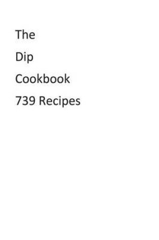 Cover of The Dip Cookbook 739 Recipes