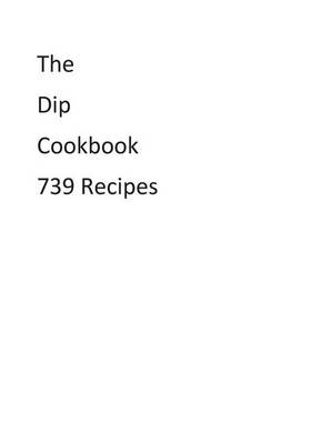 Book cover for The Dip Cookbook 739 Recipes