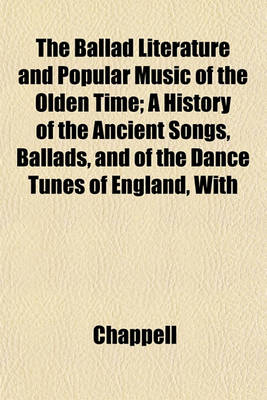 Book cover for The Ballad Literature and Popular Music of the Olden Time; A History of the Ancient Songs, Ballads, and of the Dance Tunes of England, with