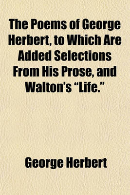 Book cover for The Poems of George Herbert, to Which Are Added Selections from His Prose, and Walton's "Life."