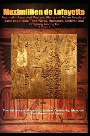 Cover of Anunnaki, Ascended Masters, Ulema and Fallen Angels on Earth and Nibiru; Their Wives, Husbands, Children and Offspring Among Us. P2 (Volume 2)