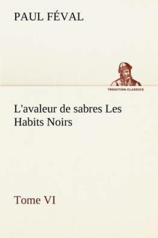 Cover of L'avaleur de sabres Les Habits Noirs Tome VI