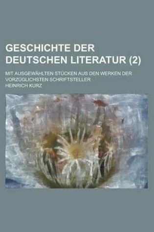 Cover of Geschichte Der Deutschen Literatur; Mit Ausgewahlten Stucken Aus Den Werken Der Vorzuglichsten Schriftsteller (2 )