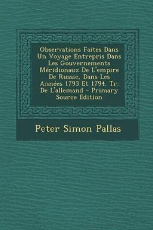 Cover of Observations Faites Dans Un Voyage Entrepris Dans Les Gouvernements Meridionaux de L'Empire de Russie, Dans Les Annees 1793 Et 1794. Tr. de L'Allemand