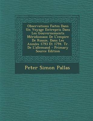 Book cover for Observations Faites Dans Un Voyage Entrepris Dans Les Gouvernements Meridionaux de L'Empire de Russie, Dans Les Annees 1793 Et 1794. Tr. de L'Allemand