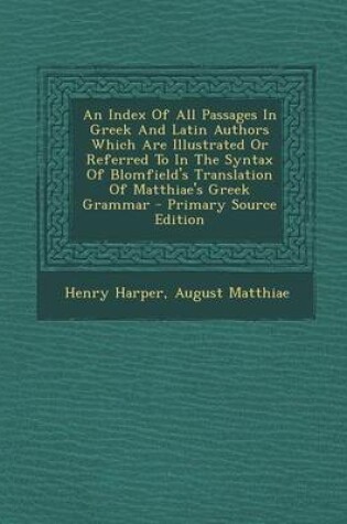 Cover of An Index of All Passages in Greek and Latin Authors Which Are Illustrated or Referred to in the Syntax of Blomfield's Translation of Matthiae's Greek