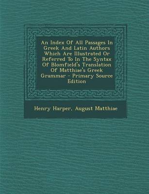 Book cover for An Index of All Passages in Greek and Latin Authors Which Are Illustrated or Referred to in the Syntax of Blomfield's Translation of Matthiae's Greek