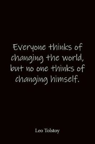 Cover of Everyone thinks of changing the world, but no one thinks of changing himself. Leo Tolstoy