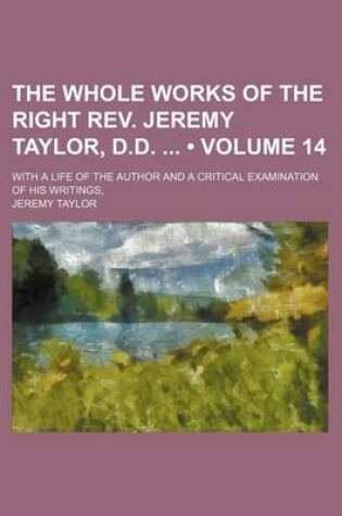 Cover of The Whole Works of the Right REV. Jeremy Taylor, D.D. (Volume 14); With a Life of the Author and a Critical Examination of His Writings